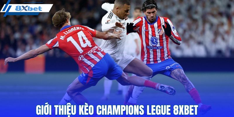 Tổng quát thông tin về kèo Champions League 8XBET